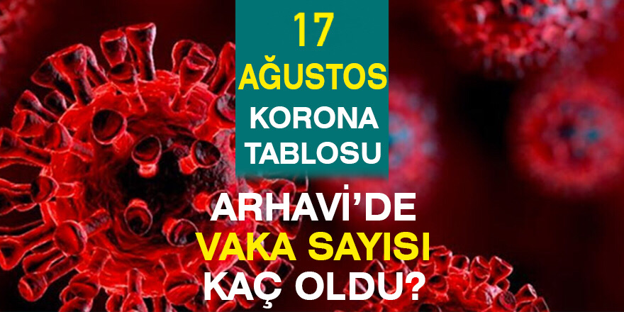 Arhavi 17.08.2021 Güncel Koronavirüs Tablosu Yayınlandı!