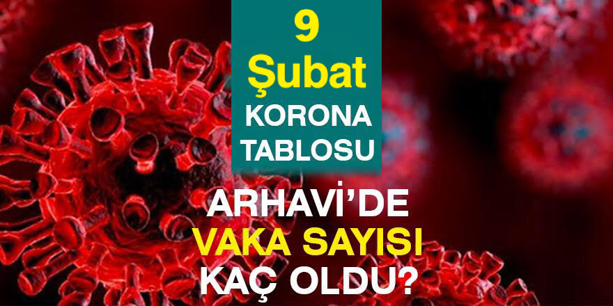 Arhavi 09.02.2022 Güncel Koronavirüs Tablosu Yayınlandı!