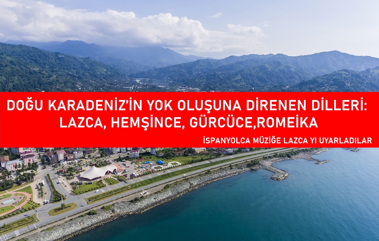 Doğu Karadeniz’in yok oluşuna direnen dilleri: Lazca, Hemşince, Gürcüce,Romeika