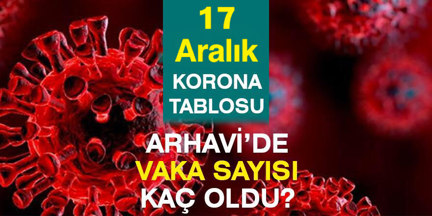 Arhavi 17.12.2021 Güncel Koronavirüs Tablosu Yayınlandı!
