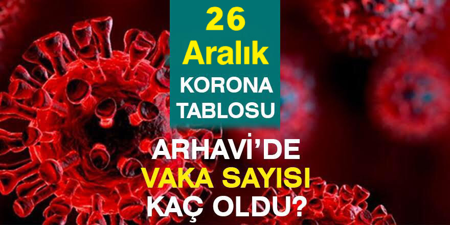 Arhavi 26.12.2021 Güncel Koronavirüs Tablosu Yayınlandı!