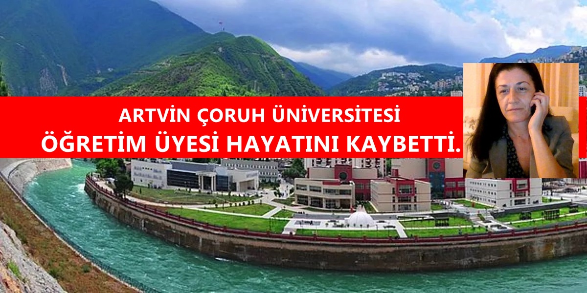 Artvin Çoruh Üniversitesi Öğretim Üyesi hayatını kaybetti.